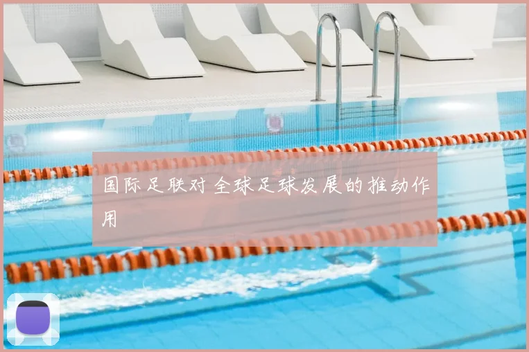 国际足联对全球足球发展的推动作用